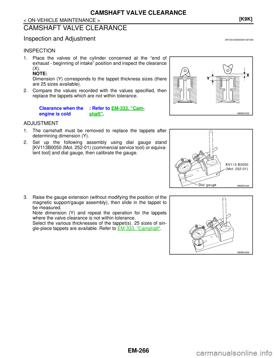 NISSAN TIIDA 2007  Service Repair Manual EM-266
< ON-VEHICLE MAINTENANCE >[K9K]
CAMSHAFT VALVE CLEARANCE
CAMSHAFT VALVE CLEARANCE
Inspection and AdjustmentINFOID:0000000001381465
INSPECTION
1. Place the valves of the cylinder concerned at th