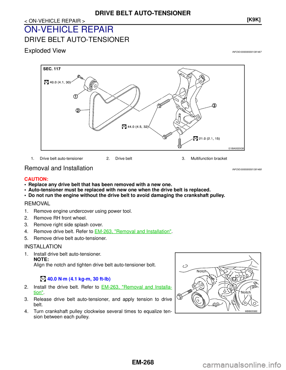 NISSAN TIIDA 2007  Service Repair Manual EM-268
< ON-VEHICLE REPAIR >[K9K]
DRIVE BELT AUTO-TENSIONER
ON-VEHICLE REPAIR
DRIVE BELT AUTO-TENSIONER
Exploded ViewINFOID:0000000001381467
Removal and InstallationINFOID:0000000001381468
CAUTION:
 