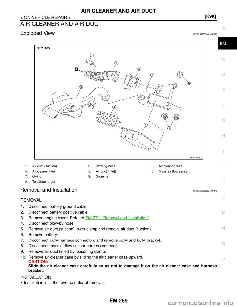 NISSAN TIIDA 2007  Service Repair Manual AIR CLEANER AND AIR DUCT
EM-269
< ON-VEHICLE REPAIR >[K9K]
C
D
E
F
G
H
I
J
K
L
MA
EM
N
P O
AIR CLEANER AND AIR DUCT
Exploded ViewINFOID:0000000001381469
Removal and InstallationINFOID:0000000001381470