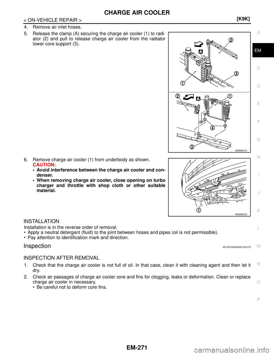 NISSAN TIIDA 2007  Service Repair Manual CHARGE AIR COOLER
EM-271
< ON-VEHICLE REPAIR >[K9K]
C
D
E
F
G
H
I
J
K
L
MA
EM
N
P O
4. Remove air inlet hoses.
5. Release the clamp (A) securing the charge air cooler (1) to radi-
ator (2) and pull to