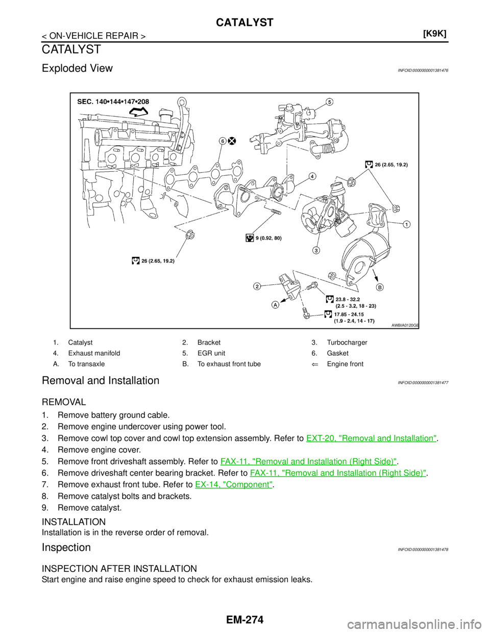 NISSAN TIIDA 2007  Service Repair Manual EM-274
< ON-VEHICLE REPAIR >[K9K]
CATALYST
C ATA LY S T
Exploded ViewINFOID:0000000001381476
Removal and InstallationINFOID:0000000001381477
REMOVAL
1. Remove battery ground cable.
2. Remove engine un