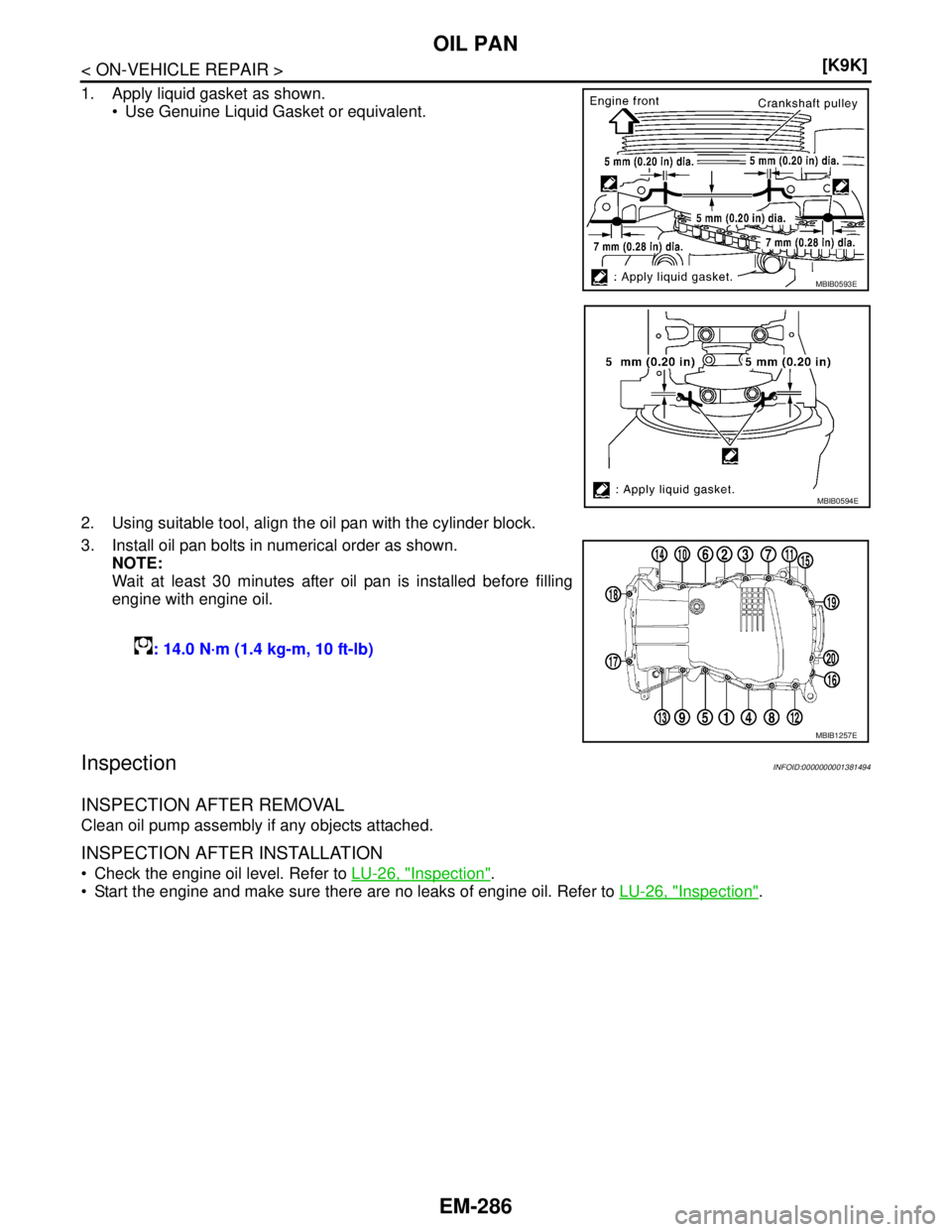 NISSAN TIIDA 2007  Service Repair Manual EM-286
< ON-VEHICLE REPAIR >[K9K]
OIL PAN
1. Apply liquid gasket as shown.
 Use Genuine Liquid Gasket or equivalent.
2. Using suitable tool, align the oil pan with the cylinder block.
3. Install oil 