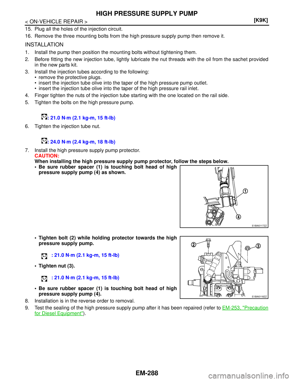 NISSAN TIIDA 2007  Service Repair Manual EM-288
< ON-VEHICLE REPAIR >[K9K]
HIGH PRESSURE SUPPLY PUMP
15. Plug all the holes of the injection circuit.
16. Remove the three mounting bolts from the high pressure supply pump then remove it.
INST