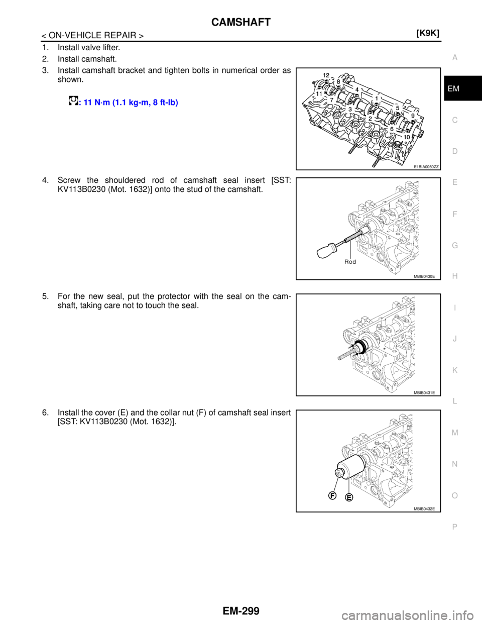 NISSAN TIIDA 2007  Service Repair Manual CAMSHAFT
EM-299
< ON-VEHICLE REPAIR >[K9K]
C
D
E
F
G
H
I
J
K
L
MA
EM
N
P O
1. Install valve lifter.
2. Install camshaft.
3. Install camshaft bracket and tighten bolts in numerical order as
shown.
4. S