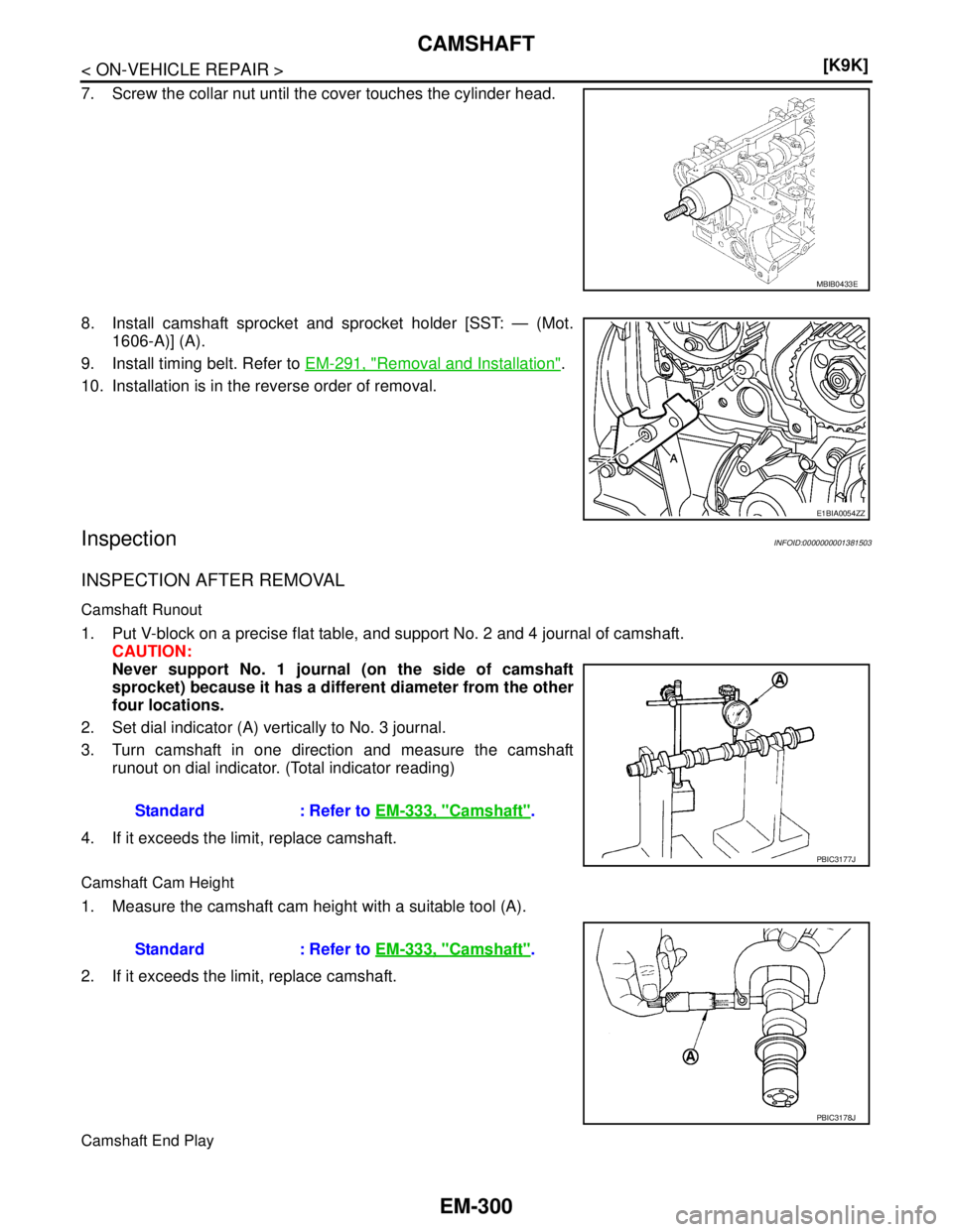 NISSAN TIIDA 2007  Service Repair Manual EM-300
< ON-VEHICLE REPAIR >[K9K]
CAMSHAFT
7. Screw the collar nut until the cover touches the cylinder head.
8. Install camshaft sprocket and sprocket holder [SST: — (Mot.
1606-A)] (A).
9. Install 