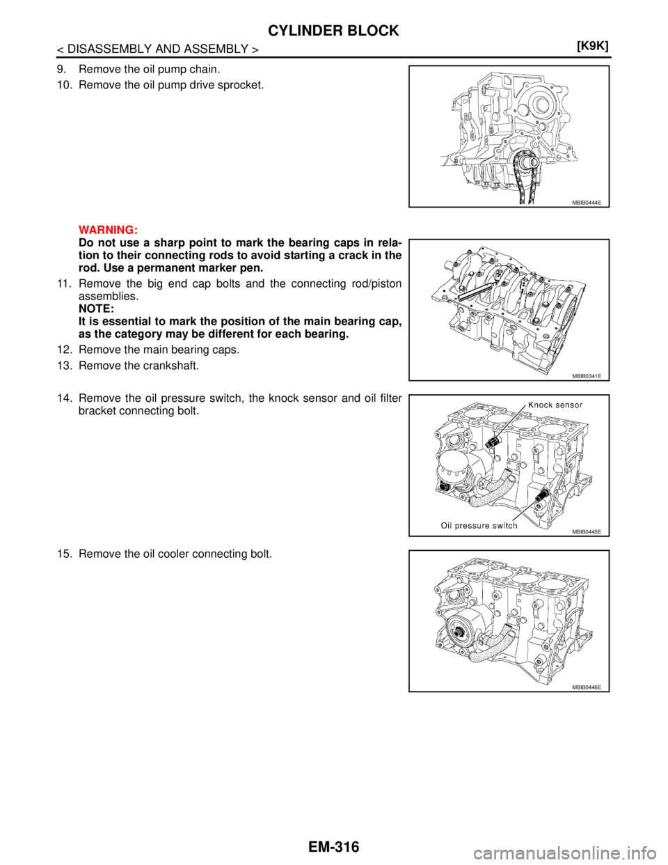 NISSAN TIIDA 2007  Service Repair Manual EM-316
< DISASSEMBLY AND ASSEMBLY >[K9K]
CYLINDER BLOCK
9. Remove the oil pump chain.
10. Remove the oil pump drive sprocket.
WARNING:
Do not use a sharp point to mark the bearing caps in rela-
tion t