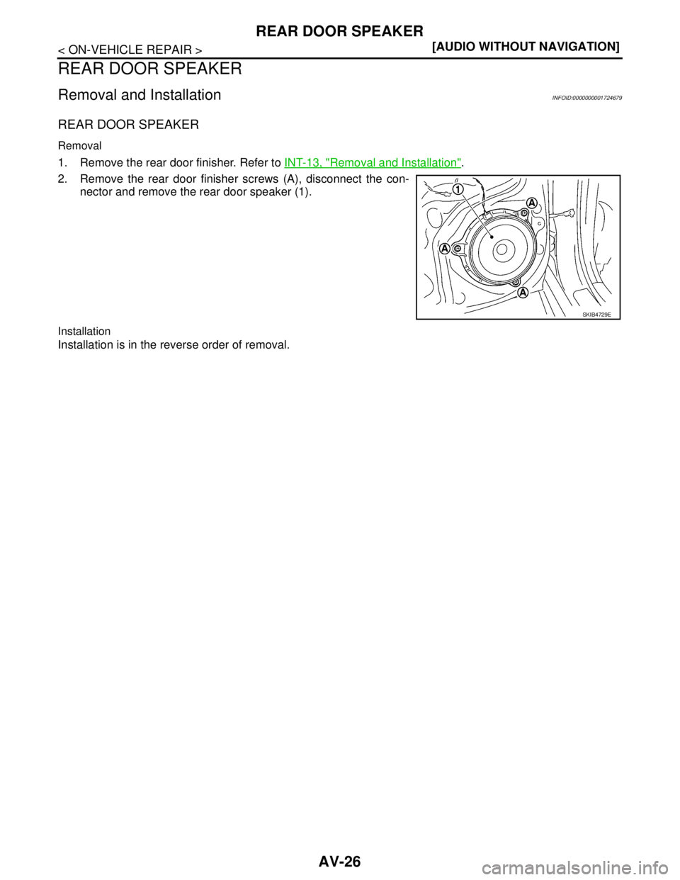 NISSAN TIIDA 2007  Service Owners Guide AV-26
< ON-VEHICLE REPAIR >[AUDIO WITHOUT NAVIGATION]
REAR DOOR SPEAKER
REAR DOOR SPEAKER
Removal and InstallationINFOID:0000000001724679
REAR DOOR SPEAKER
Removal
1. Remove the rear door finisher. Re