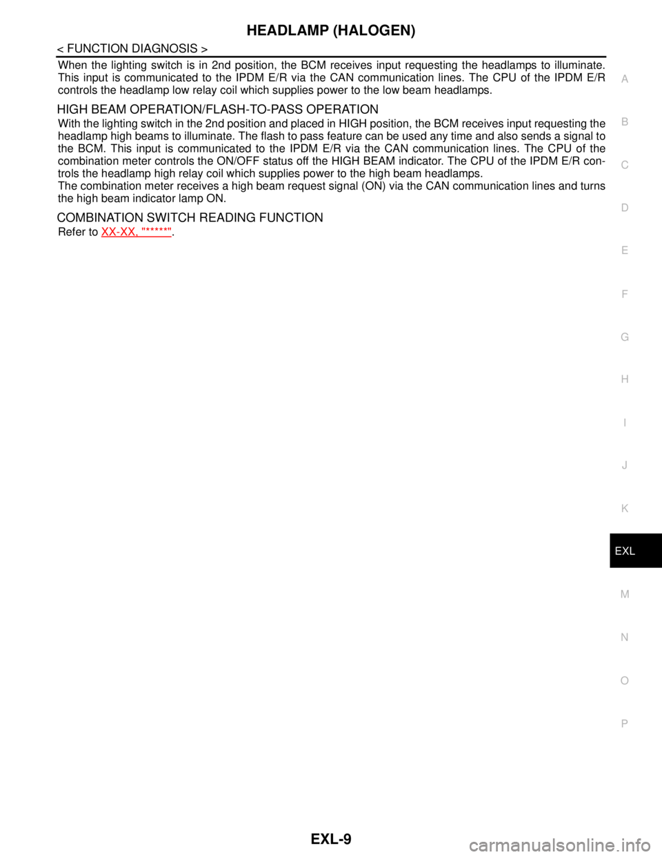 NISSAN TIIDA 2007 Service Repair Manual HEADLAMP (HALOGEN)
EXL-9
< FUNCTION DIAGNOSIS >
C
D
E
F
G
H
I
J
K
MA
B
EXL
N
O
P
When the lighting switch is in 2nd position, the BCM receives input requesting the headlamps to illuminate.
This input NISSAN TIIDA 2007 Service Repair Manual HEADLAMP (HALOGEN)
EXL-9
< FUNCTION DIAGNOSIS >
C
D
E
F
G
H
I
J
K
MA
B
EXL
N
O
P
When the lighting switch is in 2nd position, the BCM receives input requesting the headlamps to illuminate.
This input