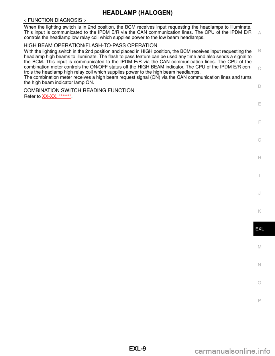 NISSAN TIIDA 2007  Service Repair Manual HEADLAMP (HALOGEN)
EXL-9
< FUNCTION DIAGNOSIS >
C
D
E
F
G
H
I
J
K
MA
B
EXL
N
O
P
When the lighting switch is in 2nd position, the BCM receives input requesting the headlamps to illuminate.
This input 