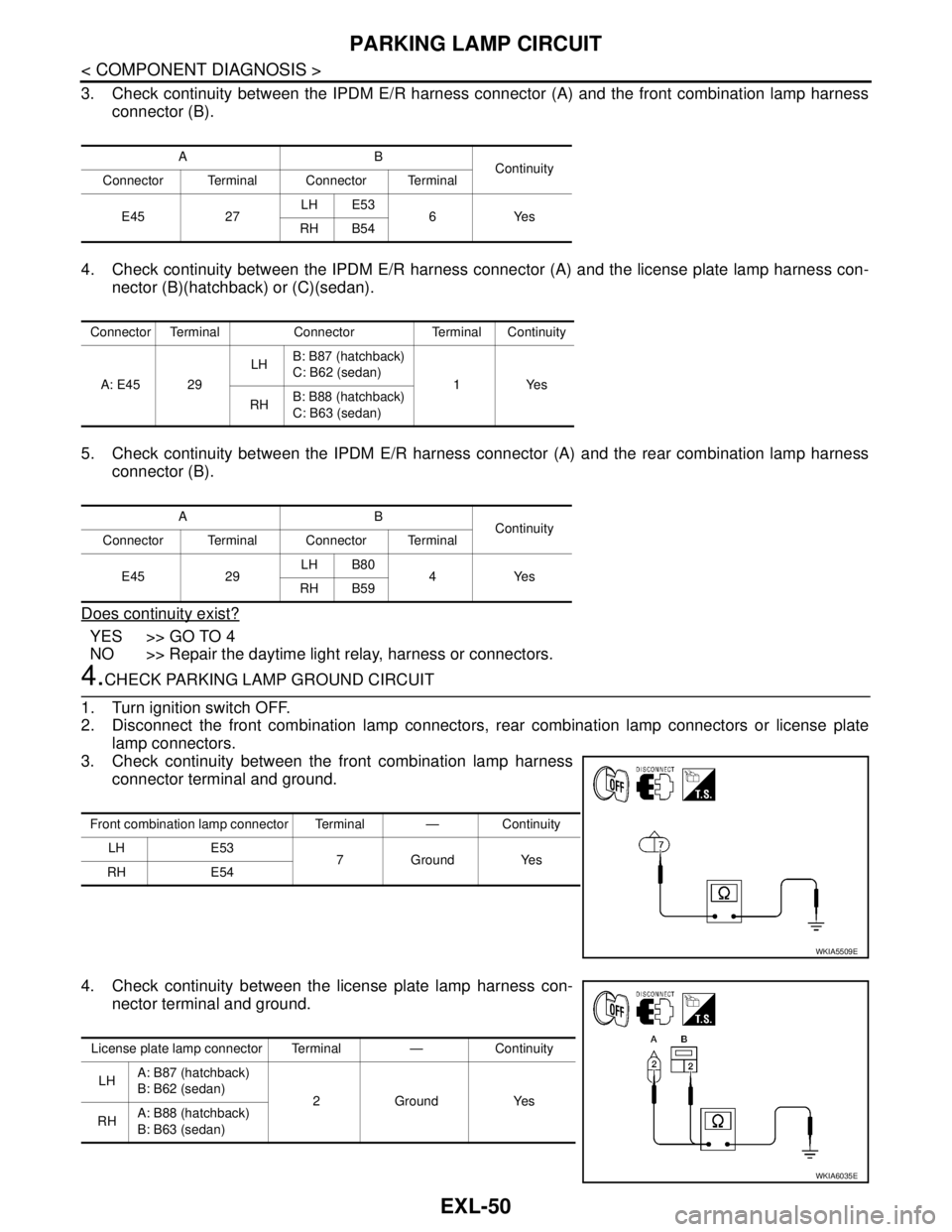 NISSAN TIIDA 2007 Service Manual PDF EXL-50
< COMPONENT DIAGNOSIS >
PARKING LAMP CIRCUIT
3. Check continuity between the IPDM E/R harness connector (A) and the front combination lamp harness
connector (B).
4. Check continuity between the NISSAN TIIDA 2007 Service Manual PDF EXL-50
< COMPONENT DIAGNOSIS >
PARKING LAMP CIRCUIT
3. Check continuity between the IPDM E/R harness connector (A) and the front combination lamp harness
connector (B).
4. Check continuity between the