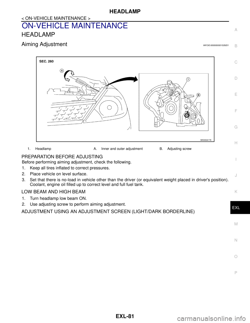 NISSAN TIIDA 2007 Service Repair Manual HEADLAMP
EXL-81
< ON-VEHICLE MAINTENANCE >
C
D
E
F
G
H
I
J
K
MA
B
EXL
N
O
P
ON-VEHICLE MAINTENANCE
HEADLAMP
Aiming AdjustmentINFOID:0000000001529251
PREPARATION BEFORE ADJUSTING
Before performing aimi NISSAN TIIDA 2007 Service Repair Manual HEADLAMP
EXL-81
< ON-VEHICLE MAINTENANCE >
C
D
E
F
G
H
I
J
K
MA
B
EXL
N
O
P
ON-VEHICLE MAINTENANCE
HEADLAMP
Aiming AdjustmentINFOID:0000000001529251
PREPARATION BEFORE ADJUSTING
Before performing aimi