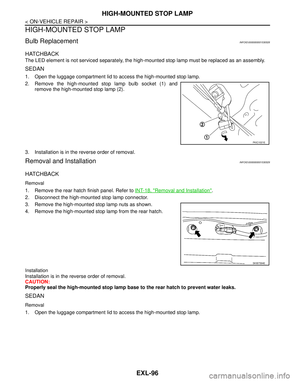 NISSAN TIIDA 2007 Service Manual PDF EXL-96
< ON-VEHICLE REPAIR >
HIGH-MOUNTED STOP LAMP
HIGH-MOUNTED STOP LAMP
Bulb ReplacementINFOID:0000000001530528
HATCHBACK
The LED element is not serviced separately, the high-mounted stop lamp must NISSAN TIIDA 2007 Service Manual PDF EXL-96
< ON-VEHICLE REPAIR >
HIGH-MOUNTED STOP LAMP
HIGH-MOUNTED STOP LAMP
Bulb ReplacementINFOID:0000000001530528
HATCHBACK
The LED element is not serviced separately, the high-mounted stop lamp must