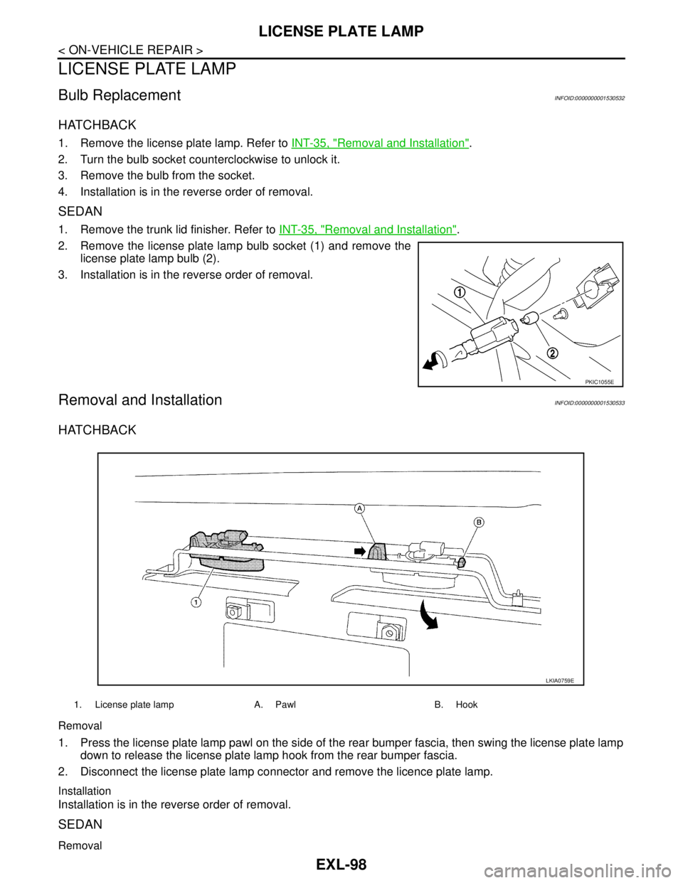 NISSAN TIIDA 2007 Service Manual PDF EXL-98
< ON-VEHICLE REPAIR >
LICENSE PLATE LAMP
LICENSE PLATE LAMP
Bulb ReplacementINFOID:0000000001530532
HATCHBACK
1. Remove the license plate lamp. Refer to INT-35, "Removal and Installation".
2. T NISSAN TIIDA 2007 Service Manual PDF EXL-98
< ON-VEHICLE REPAIR >
LICENSE PLATE LAMP
LICENSE PLATE LAMP
Bulb ReplacementINFOID:0000000001530532
HATCHBACK
1. Remove the license plate lamp. Refer to INT-35, "Removal and Installation".
2. T