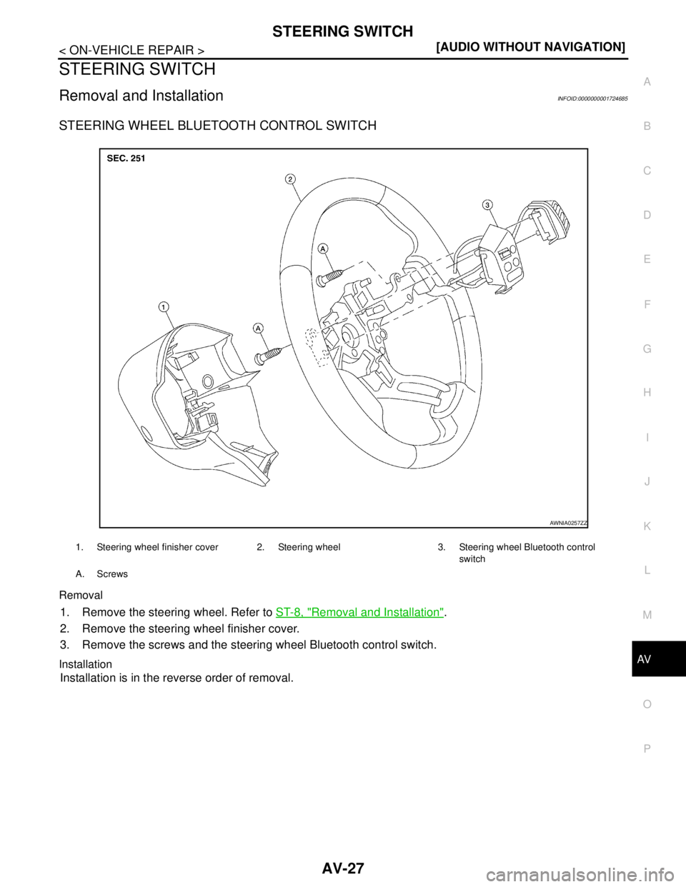 NISSAN TIIDA 2007  Service Owners Guide AV
STEERING SWITCH
AV-27
< ON-VEHICLE REPAIR >[AUDIO WITHOUT NAVIGATION]
C
D
E
F
G
H
I
J
K
L
MB A
O
P
STEERING SWITCH
Removal and InstallationINFOID:0000000001724685
STEERING WHEEL BLUETOOTH CONTROL S
