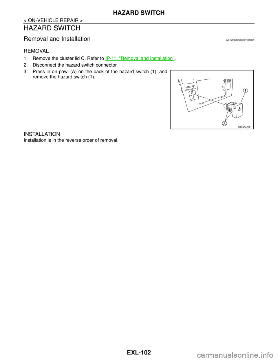 NISSAN TIIDA 2007 Service Repair Manual EXL-102
< ON-VEHICLE REPAIR >
HAZARD SWITCH
HAZARD SWITCH
Removal and InstallationINFOID:0000000001529305
REMOVAL
1. Remove the cluster lid C. Refer to IP-11, "Removal and Installation".
2. Disconnect NISSAN TIIDA 2007 Service Repair Manual EXL-102
< ON-VEHICLE REPAIR >
HAZARD SWITCH
HAZARD SWITCH
Removal and InstallationINFOID:0000000001529305
REMOVAL
1. Remove the cluster lid C. Refer to IP-11, "Removal and Installation".
2. Disconnect