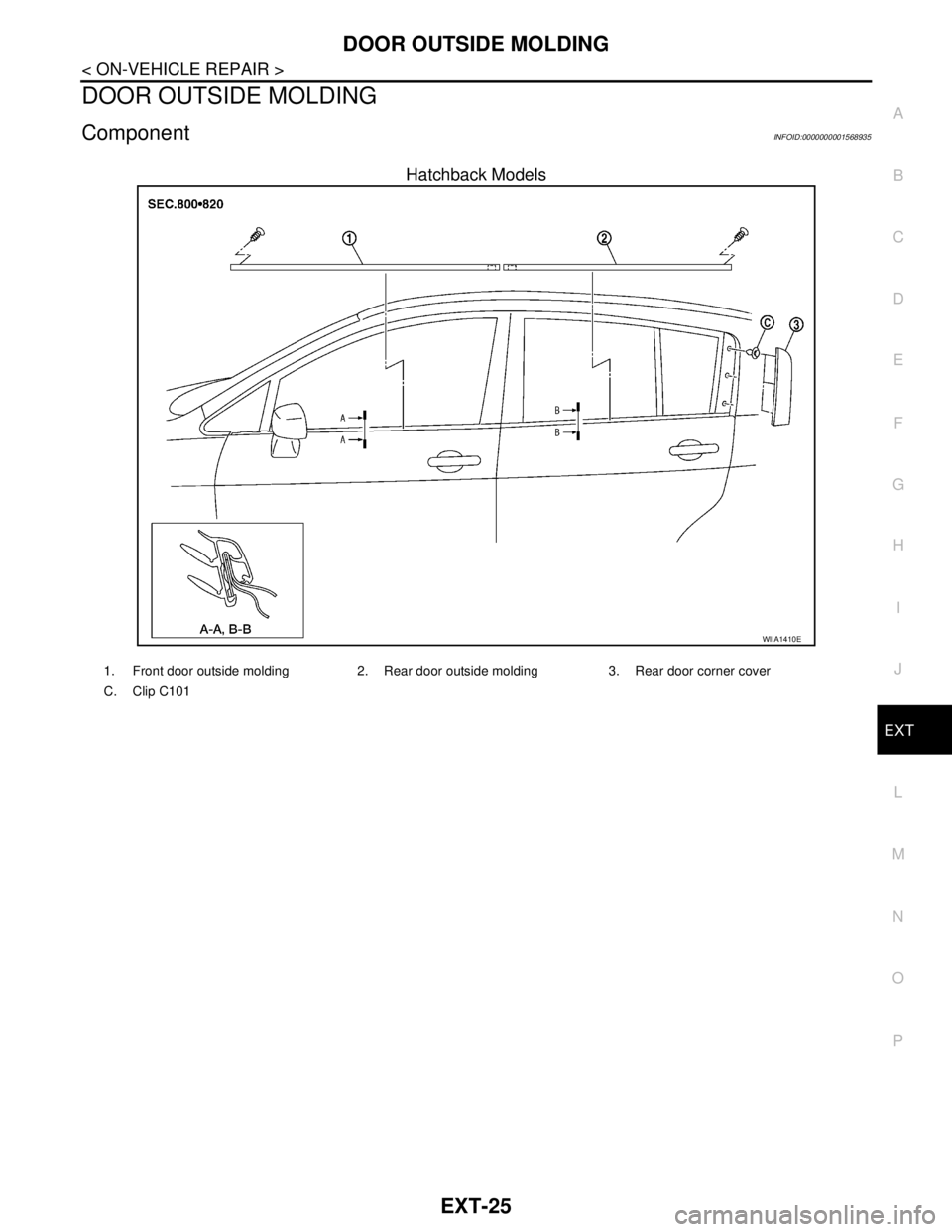 NISSAN TIIDA 2007  Service Manual Online DOOR OUTSIDE MOLDING
EXT-25
< ON-VEHICLE REPAIR >
C
D
E
F
G
H
I
J
L
MA
B
EXT
N
O
P
DOOR OUTSIDE MOLDING
ComponentINFOID:0000000001568935
Hatchback Models
WIIA1410E
1. Front door outside molding 2. Rea