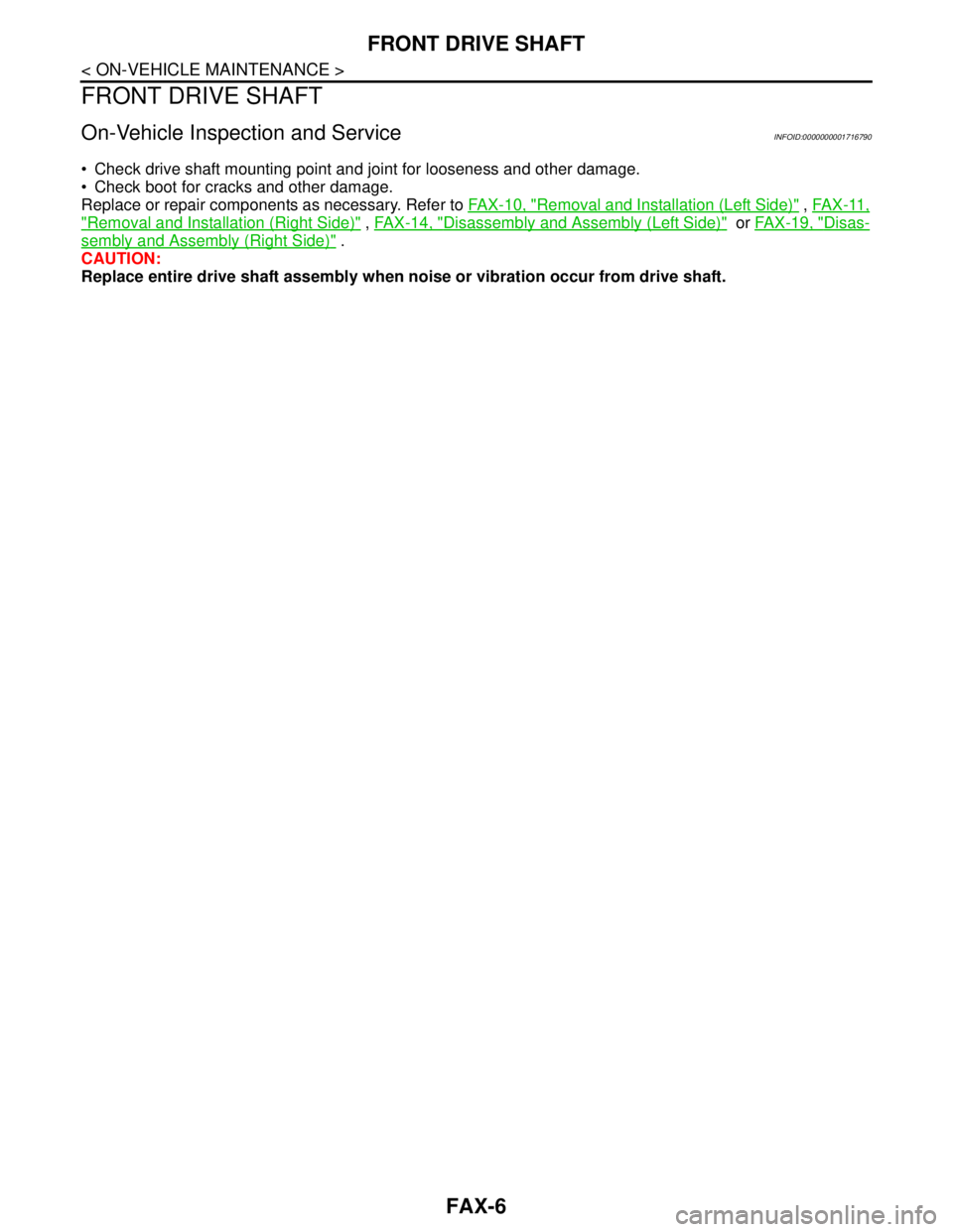 NISSAN TIIDA 2007  Service Repair Manual FAX-6
< ON-VEHICLE MAINTENANCE >
FRONT DRIVE SHAFT
FRONT DRIVE SHAFT
On-Vehicle Inspection and ServiceINFOID:0000000001716790
 Check drive shaft mounting point and joint for looseness and other damag