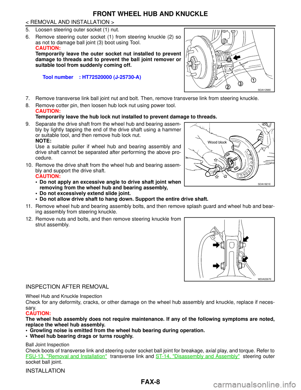 NISSAN TIIDA 2007  Service Repair Manual FAX-8
< REMOVAL AND INSTALLATION >
FRONT WHEEL HUB AND KNUCKLE
5. Loosen steering outer socket (1) nut.
6. Remove steering outer socket (1) from steering knuckle (2) so
as not to damage ball joint (3)