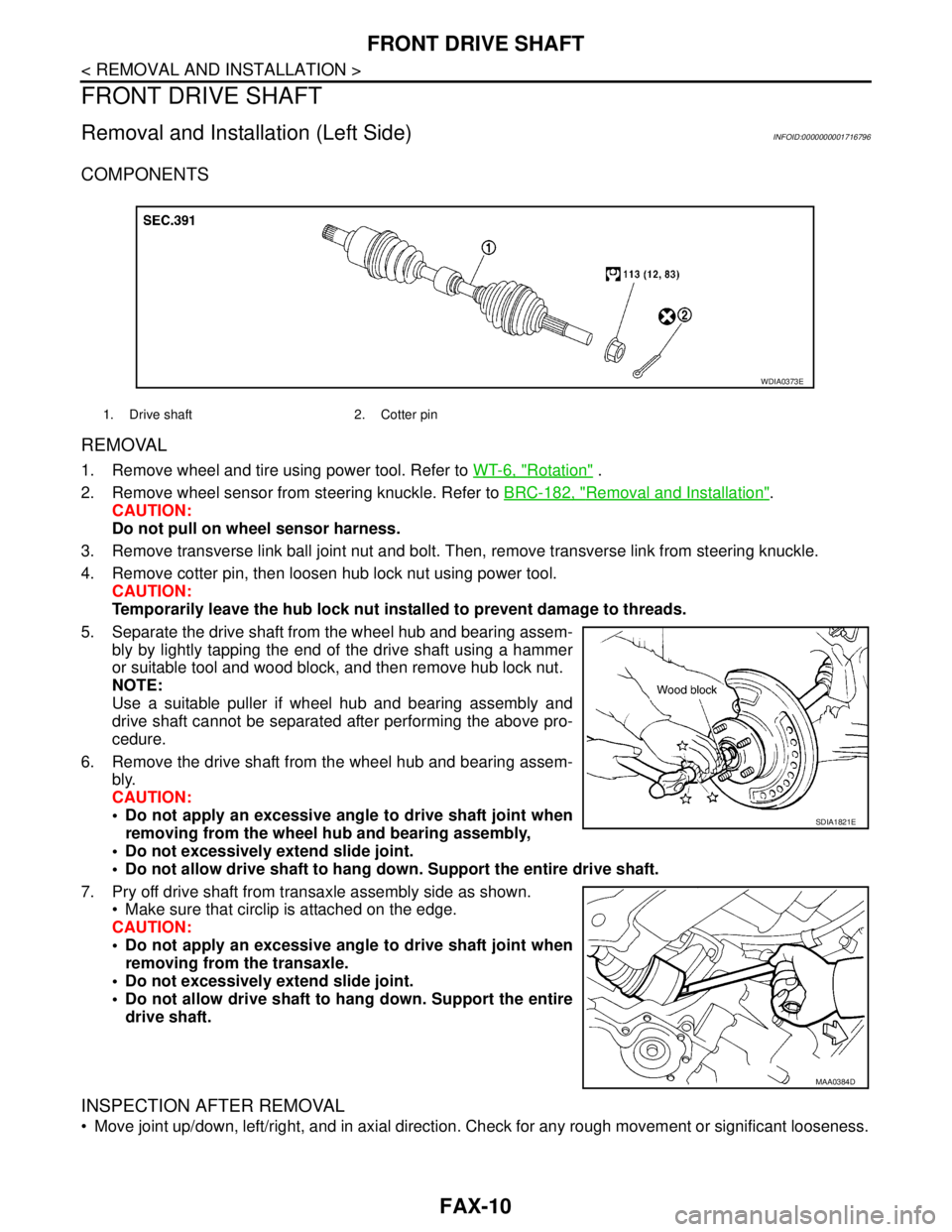 NISSAN TIIDA 2007 Service Repair Manual FAX-10
< REMOVAL AND INSTALLATION >
FRONT DRIVE SHAFT
FRONT DRIVE SHAFT
Removal and Installation (Left Side)INFOID:0000000001716796
COMPONENTS
REMOVAL
1. Remove wheel and tire using power tool. Refer NISSAN TIIDA 2007 Service Repair Manual FAX-10
< REMOVAL AND INSTALLATION >
FRONT DRIVE SHAFT
FRONT DRIVE SHAFT
Removal and Installation (Left Side)INFOID:0000000001716796
COMPONENTS
REMOVAL
1. Remove wheel and tire using power tool. Refer