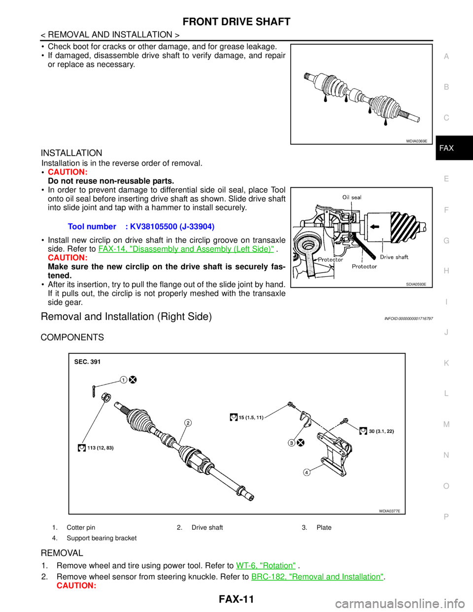 NISSAN TIIDA 2007 Service Repair Manual FRONT DRIVE SHAFT
FAX-11
< REMOVAL AND INSTALLATION >
C
E
F
G
H
I
J
K
L
MA
B
FA X
N
O
P
Check boot for cracks or other damage, and for grease leakage.
If damaged, disassemble drive shaft to verify NISSAN TIIDA 2007 Service Repair Manual FRONT DRIVE SHAFT
FAX-11
< REMOVAL AND INSTALLATION >
C
E
F
G
H
I
J
K
L
MA
B
FA X
N
O
P
Check boot for cracks or other damage, and for grease leakage.
If damaged, disassemble drive shaft to verify