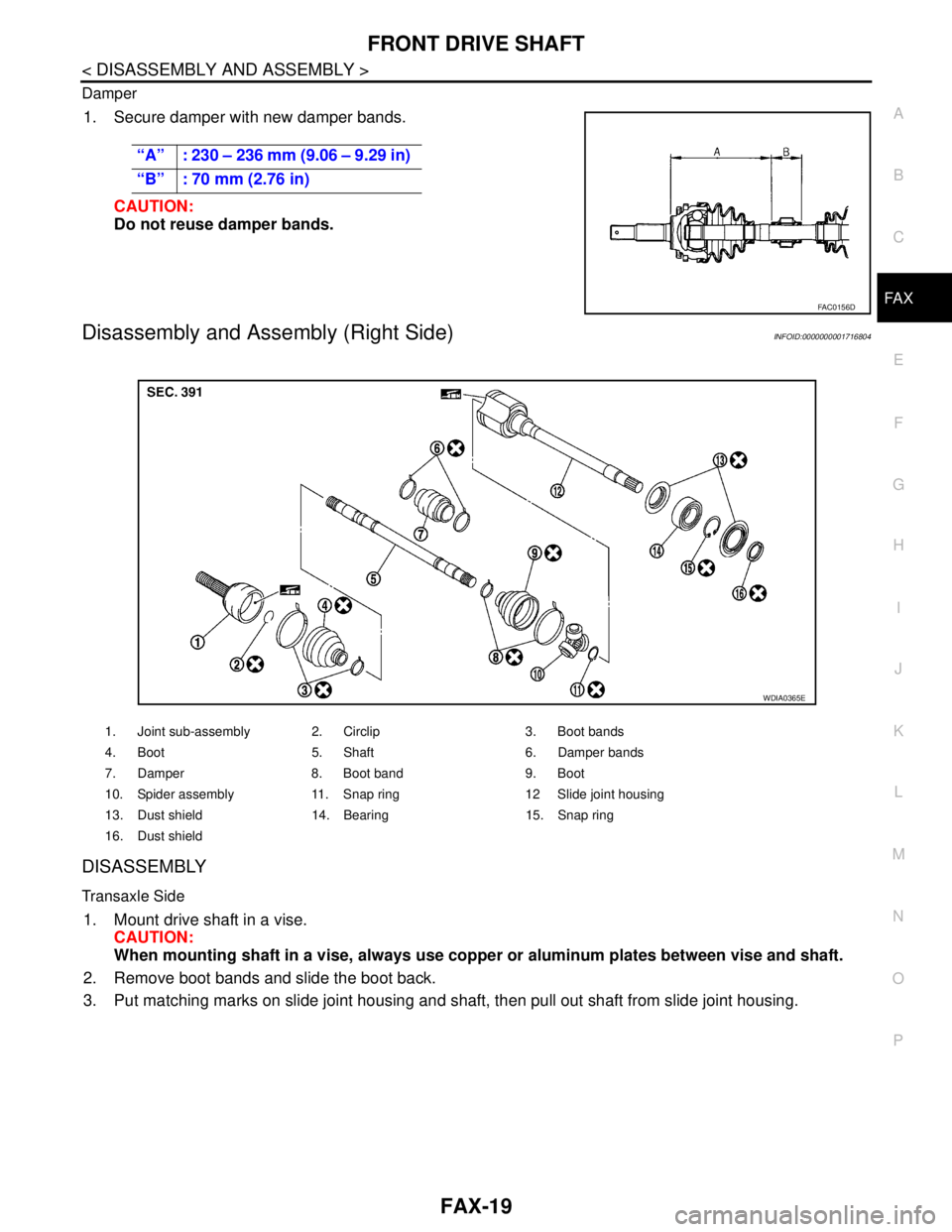 NISSAN TIIDA 2007 Service Repair Manual FRONT DRIVE SHAFT
FAX-19
< DISASSEMBLY AND ASSEMBLY >
C
E
F
G
H
I
J
K
L
MA
B
FA X
N
O
P Damper
1. Secure damper with new damper bands.
CAUTION:
Do not reuse damper bands.
Disassembly and Assembly (Rig NISSAN TIIDA 2007 Service Repair Manual FRONT DRIVE SHAFT
FAX-19
< DISASSEMBLY AND ASSEMBLY >
C
E
F
G
H
I
J
K
L
MA
B
FA X
N
O
P Damper
1. Secure damper with new damper bands.
CAUTION:
Do not reuse damper bands.
Disassembly and Assembly (Rig