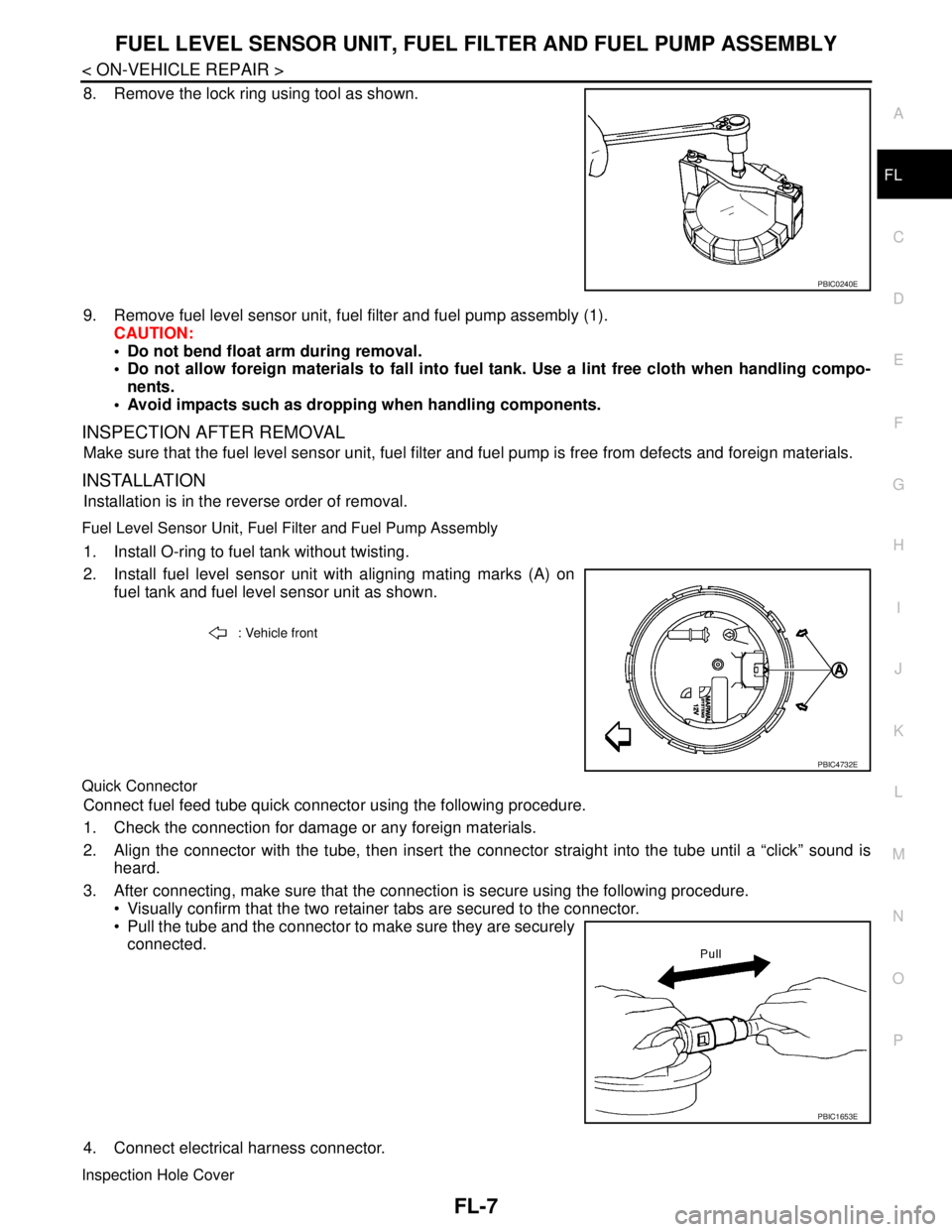 NISSAN TIIDA 2007  Service Repair Manual FUEL LEVEL SENSOR UNIT, FUEL FILTER AND FUEL PUMP ASSEMBLY
FL-7
< ON-VEHICLE REPAIR >
C
D
E
F
G
H
I
J
K
L
MA
FL
N
P O
8. Remove the lock ring using tool as shown.
9. Remove fuel level sensor unit, fue