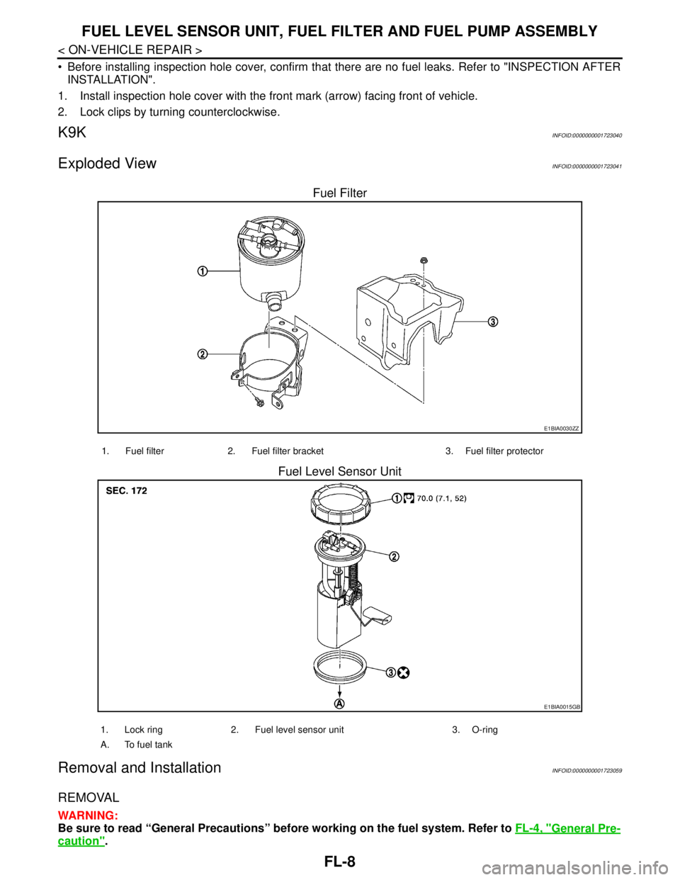 NISSAN TIIDA 2007  Service Repair Manual FL-8
< ON-VEHICLE REPAIR >
FUEL LEVEL SENSOR UNIT, FUEL FILTER AND FUEL PUMP ASSEMBLY
 Before installing inspection hole cover, confirm that there are no fuel leaks. Refer to "INSPECTION AFTER
INSTAL
