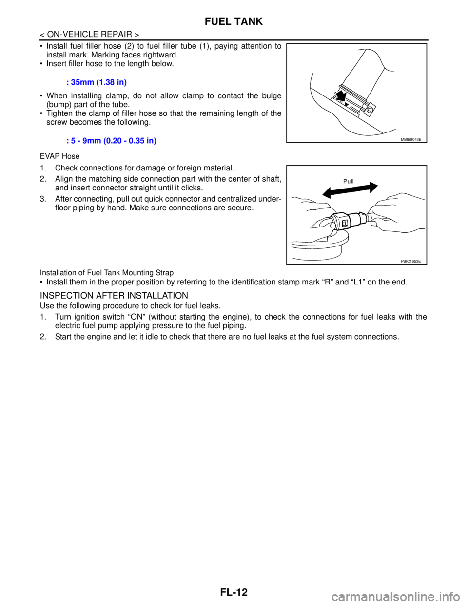 NISSAN TIIDA 2007  Service Repair Manual FL-12
< ON-VEHICLE REPAIR >
FUEL TANK
 Install fuel filler hose (2) to fuel filler tube (1), paying attention to
install mark. Marking faces rightward.
 Insert filler hose to the length below. 
 Wh