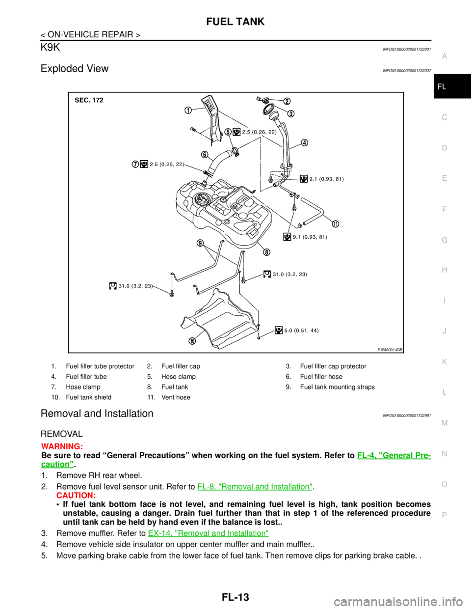 NISSAN TIIDA 2007  Service Repair Manual FUEL TANK
FL-13
< ON-VEHICLE REPAIR >
C
D
E
F
G
H
I
J
K
L
MA
FL
N
P O
K9KINFOID:0000000001723031
Exploded ViewINFOID:0000000001723037
Removal and InstallationINFOID:0000000001722981
REMOVAL
WARNING:
B