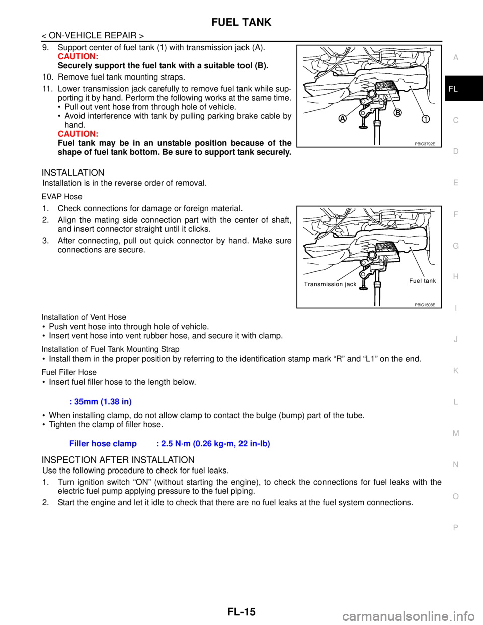 NISSAN TIIDA 2007  Service Repair Manual FUEL TANK
FL-15
< ON-VEHICLE REPAIR >
C
D
E
F
G
H
I
J
K
L
MA
FL
N
P O
9. Support center of fuel tank (1) with transmission jack (A).
CAUTION:
Securely support the fuel tank with a suitable tool (B).
1