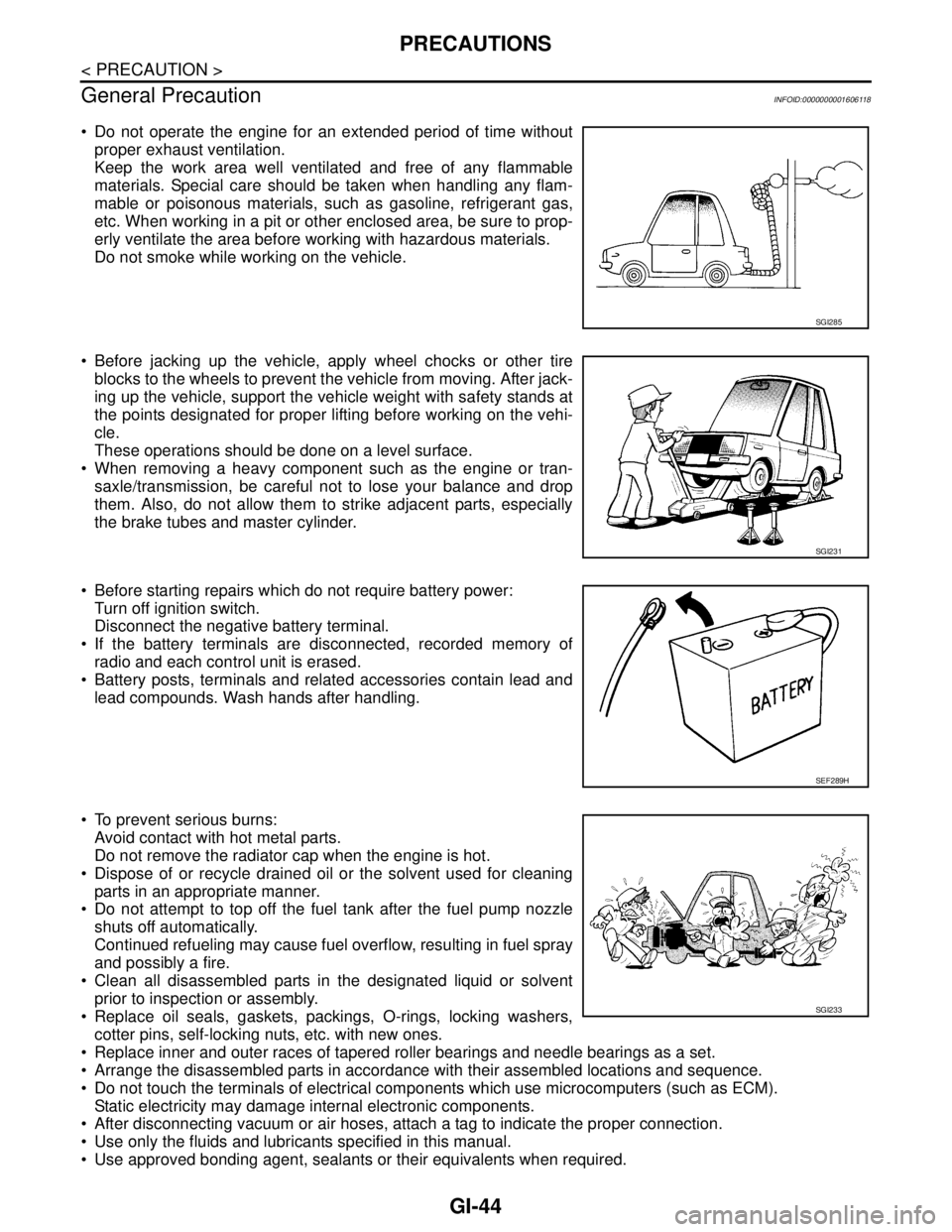 NISSAN TIIDA 2007 Service Repair Manual GI-44
< PRECAUTION >
PRECAUTIONS
General Precaution
INFOID:0000000001606118
Do not operate the engine for an extended period of time without
proper exhaust ventilation.
Keep the work area well venti NISSAN TIIDA 2007 Service Repair Manual GI-44
< PRECAUTION >
PRECAUTIONS
General Precaution
INFOID:0000000001606118
Do not operate the engine for an extended period of time without
proper exhaust ventilation.
Keep the work area well venti