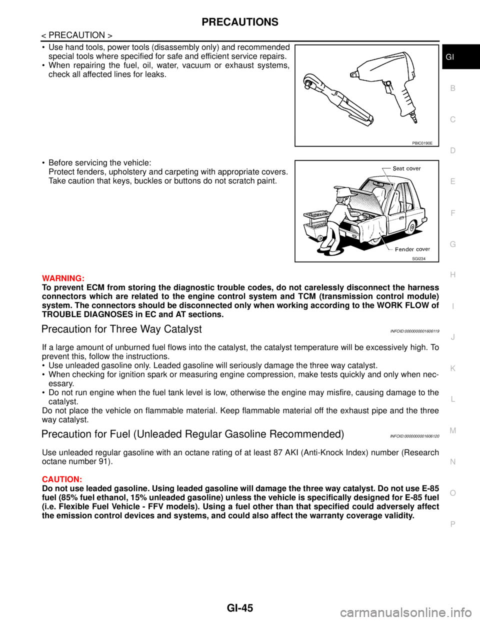 NISSAN TIIDA 2007 Service Repair Manual PRECAUTIONS
GI-45
< PRECAUTION >
C
D
E
F
G
H
I
J
K
L
MB
GI
N
O
P
Use hand tools, power tools (disassembly only) and recommended
special tools where specified for safe and efficient service repairs.
NISSAN TIIDA 2007 Service Repair Manual PRECAUTIONS
GI-45
< PRECAUTION >
C
D
E
F
G
H
I
J
K
L
MB
GI
N
O
P
Use hand tools, power tools (disassembly only) and recommended
special tools where specified for safe and efficient service repairs.