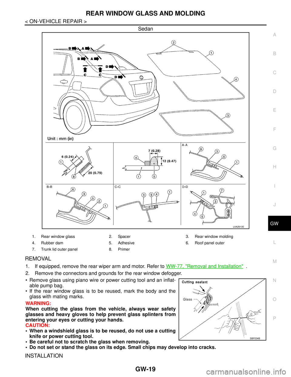 NISSAN TIIDA 2007  Service Repair Manual REAR WINDOW GLASS AND MOLDING
GW-19
< ON-VEHICLE REPAIR >
C
D
E
F
G
H
I
J
L
MA
B
GW
N
O
P
Sedan
REMOVAL
1. If equipped, remove the rear wiper arm and motor. Refer to WW-77, "Removal and Installation" 