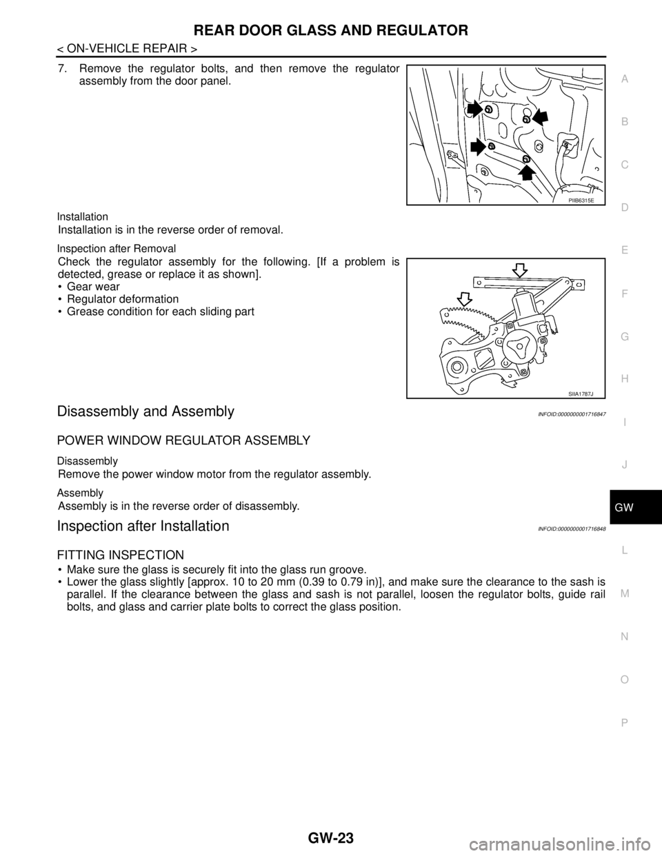 NISSAN TIIDA 2007  Service Repair Manual REAR DOOR GLASS AND REGULATOR
GW-23
< ON-VEHICLE REPAIR >
C
D
E
F
G
H
I
J
L
MA
B
GW
N
O
P
7. Remove the regulator bolts, and then remove the regulator
assembly from the door panel.
Installation
Instal
