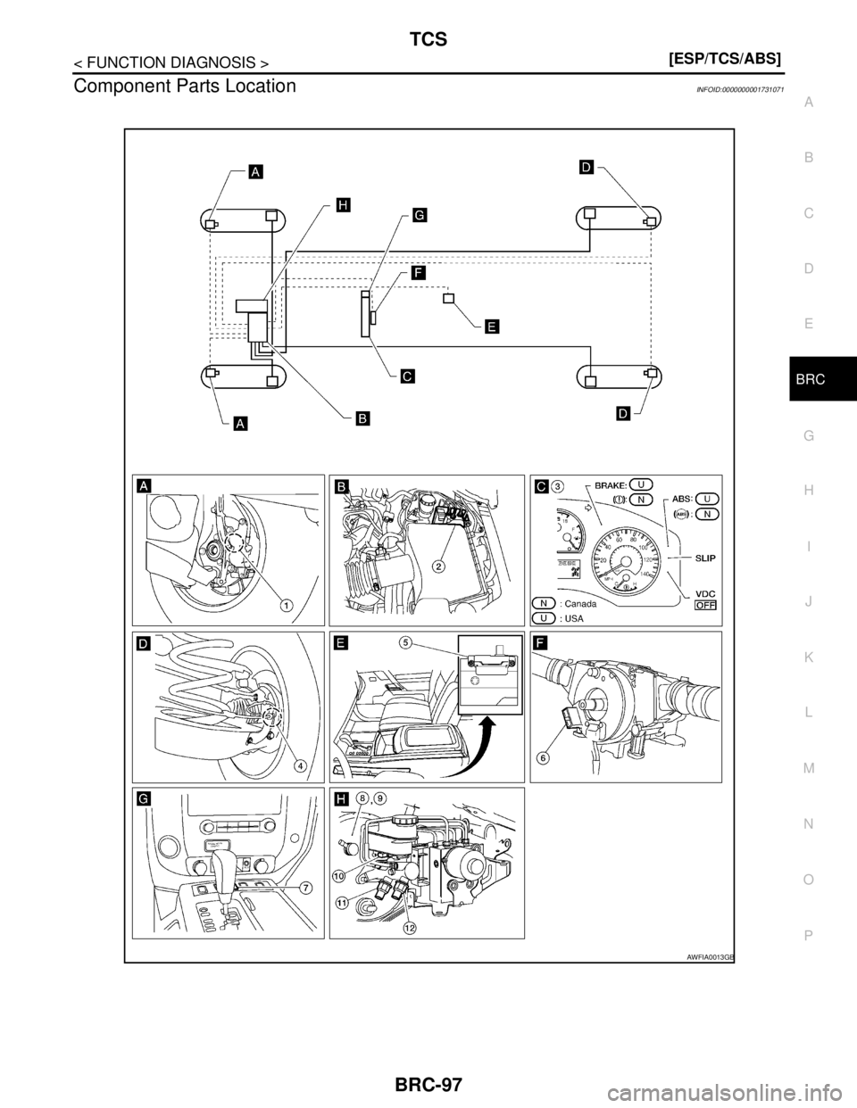 NISSAN TIIDA 2007  Service Repair Manual TCS
BRC-97
< FUNCTION DIAGNOSIS >[ESP/TCS/ABS]
C
D
E
G
H
I
J
K
L
MA
B
BRC
N
O
P
Component Parts LocationINFOID:0000000001731071
AWFIA0013GB 