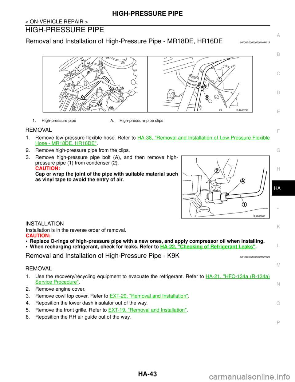 NISSAN TIIDA 2007  Service Repair Manual HIGH-PRESSURE PIPE
HA-43
< ON-VEHICLE REPAIR >
C
D
E
F
G
H
J
K
L
MA
B
HA
N
O
P
HIGH-PRESSURE PIPE
Removal and Installation of High-Pressure Pipe - MR18DE, HR16DEINFOID:0000000001404219
REMOVAL
1. Remo