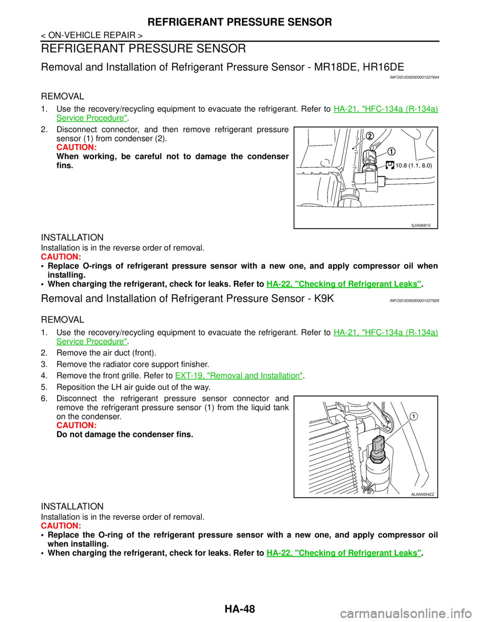 NISSAN TIIDA 2007  Service Repair Manual HA-48
< ON-VEHICLE REPAIR >
REFRIGERANT PRESSURE SENSOR
REFRIGERANT PRESSURE SENSOR
Removal and Installation of Refrigerant Pressure Sensor - MR18DE, HR16DE
INFOID:0000000001527644
REMOVAL
1. Use the 