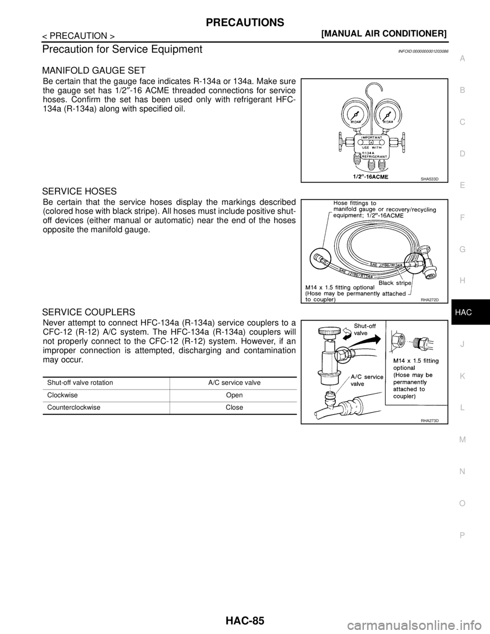 NISSAN TIIDA 2007  Service Repair Manual PRECAUTIONS
HAC-85
< PRECAUTION >[MANUAL AIR CONDITIONER]
C
D
E
F
G
H
J
K
L
MA
B
HAC
N
O
P
Precaution for Service EquipmentINFOID:0000000001203086
MANIFOLD GAUGE SET
Be certain that the gauge face ind
