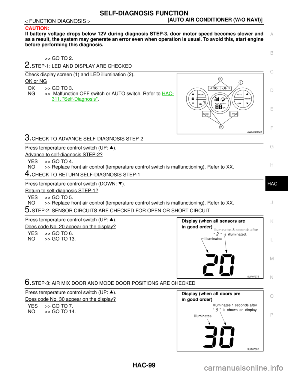 NISSAN TIIDA 2007  Service Repair Manual SELF-DIAGNOSIS FUNCTION
HAC-99
< FUNCTION DIAGNOSIS >[AUTO AIR CONDITIONER (W/O NAVI)]
C
D
E
F
G
H
J
K
L
MA
B
HAC
N
O
P
CAUTION:
If battery voltage drops below 12V during diagnosis STEP-3, door motor 