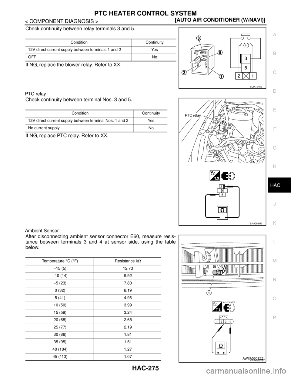 NISSAN TIIDA 2007  Service Repair Manual PTC HEATER CONTROL SYSTEM
HAC-275
< COMPONENT DIAGNOSIS >[AUTO AIR CONDITIONER (W/NAVI)]
C
D
E
F
G
H
J
K
L
MA
B
HAC
N
O
P
Check continuity between relay terminals 3 and 5.
If NG, replace the blower re