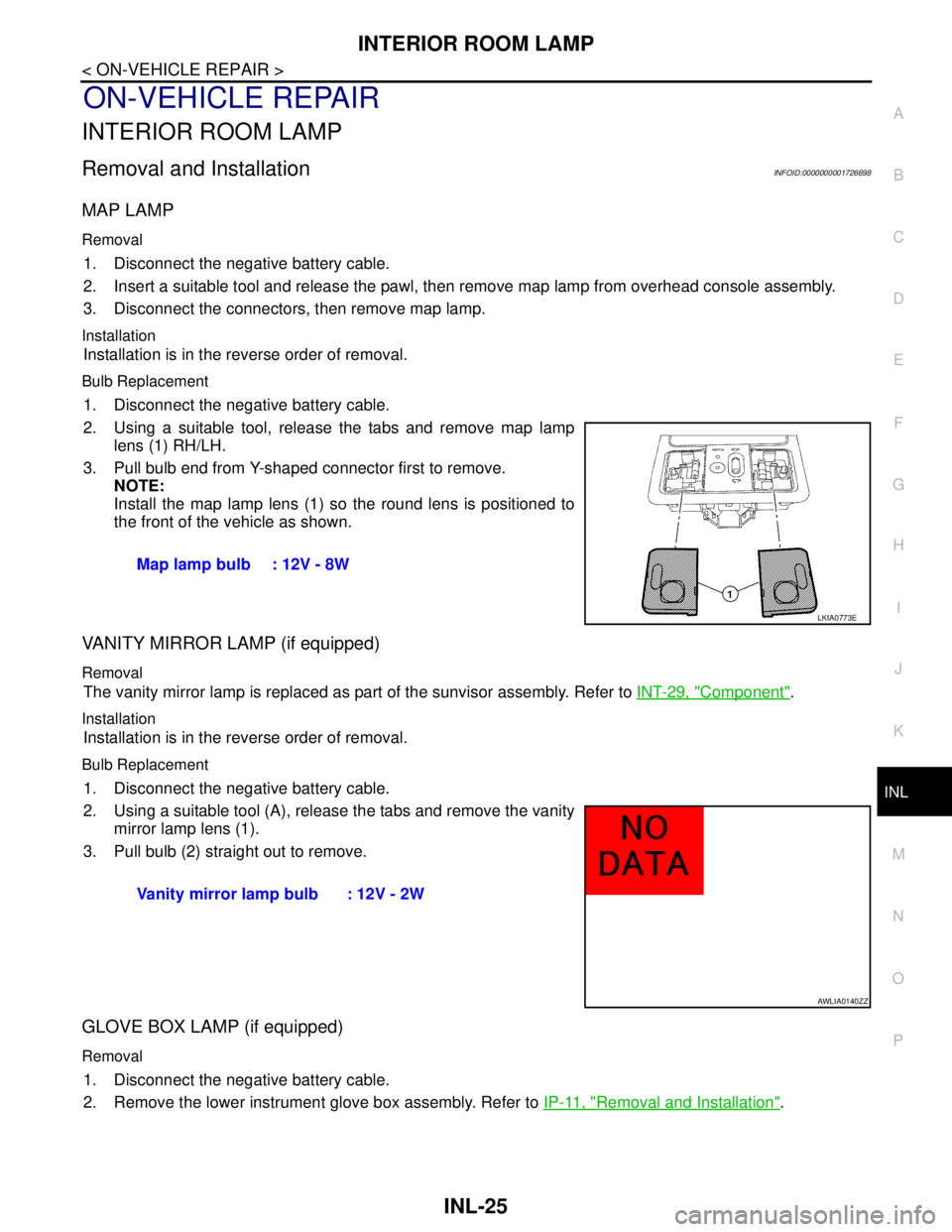 NISSAN TIIDA 2007  Service Service Manual INTERIOR ROOM LAMP
INL-25
< ON-VEHICLE REPAIR >
C
D
E
F
G
H
I
J
K
MA
B
INL
N
O
P
ON-VEHICLE REPAIR
INTERIOR ROOM LAMP
Removal and InstallationINFOID:0000000001726698
MAP LAMP
Removal
1. Disconnect the