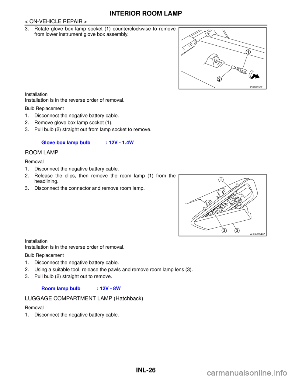 NISSAN TIIDA 2007 Service Owners Manual INL-26
< ON-VEHICLE REPAIR >
INTERIOR ROOM LAMP
3. Rotate glove box lamp socket (1) counterclockwise to remove
from lower instrument glove box assembly.
Installation
Installation is in the reverse ord NISSAN TIIDA 2007 Service Owners Manual INL-26
< ON-VEHICLE REPAIR >
INTERIOR ROOM LAMP
3. Rotate glove box lamp socket (1) counterclockwise to remove
from lower instrument glove box assembly.
Installation
Installation is in the reverse ord