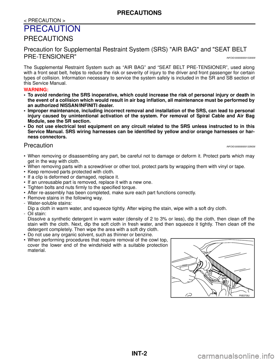 NISSAN TIIDA 2007  Service Repair Manual INT-2
< PRECAUTION >
PRECAUTIONS
PRECAUTION
PRECAUTIONS
Precaution for Supplemental Restraint System (SRS) "AIR BAG" and "SEAT BELT 
PRE-TENSIONER"
INFOID:0000000001530009
The Supplemental Restraint S