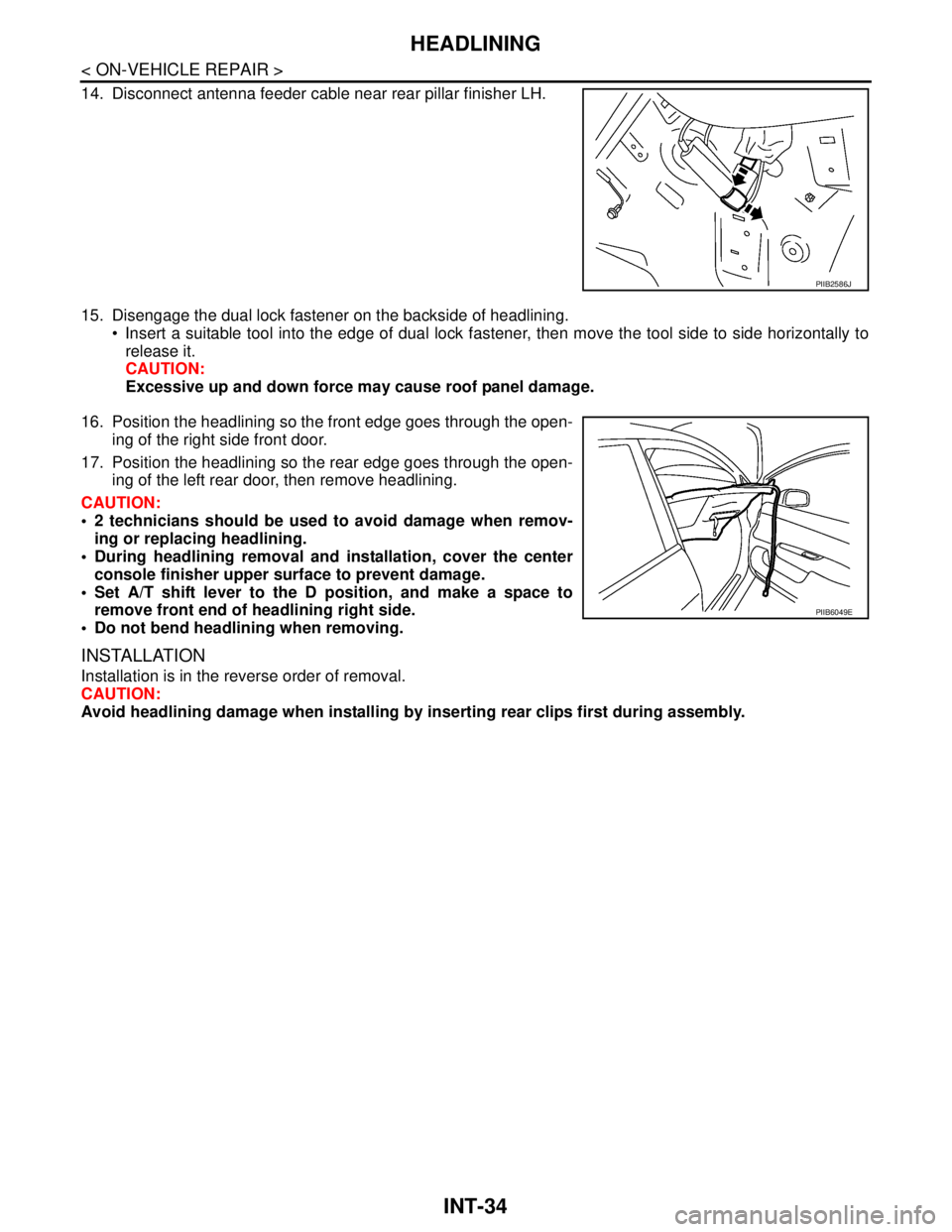 NISSAN TIIDA 2007  Service Repair Manual INT-34
< ON-VEHICLE REPAIR >
HEADLINING
14. Disconnect antenna feeder cable near rear pillar finisher LH.
15. Disengage the dual lock fastener on the backside of headlining.
 Insert a suitable tool i