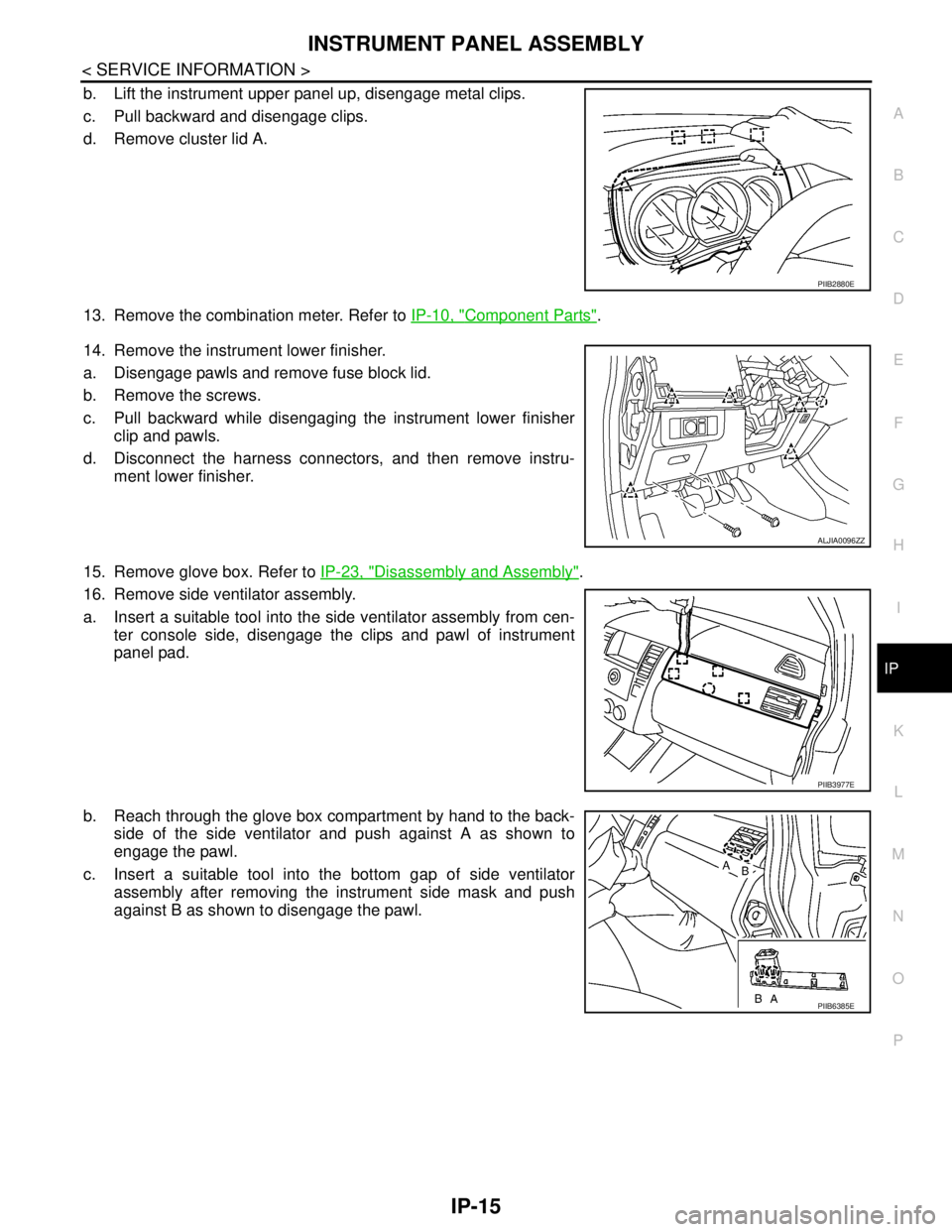 NISSAN TIIDA 2007  Service Repair Manual INSTRUMENT PANEL ASSEMBLY
IP-15
< SERVICE INFORMATION >
C
D
E
F
G
H
I
K
L
MA
B
IP
N
O
P
b. Lift the instrument upper panel up, disengage metal clips.
c. Pull backward and disengage clips.
d. Remove cl