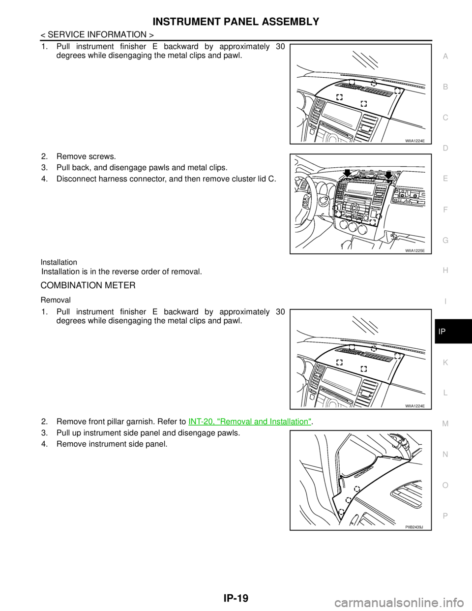 NISSAN TIIDA 2007  Service Repair Manual INSTRUMENT PANEL ASSEMBLY
IP-19
< SERVICE INFORMATION >
C
D
E
F
G
H
I
K
L
MA
B
IP
N
O
P
1. Pull instrument finisher E backward by approximately 30
degrees while disengaging the metal clips and pawl.
2