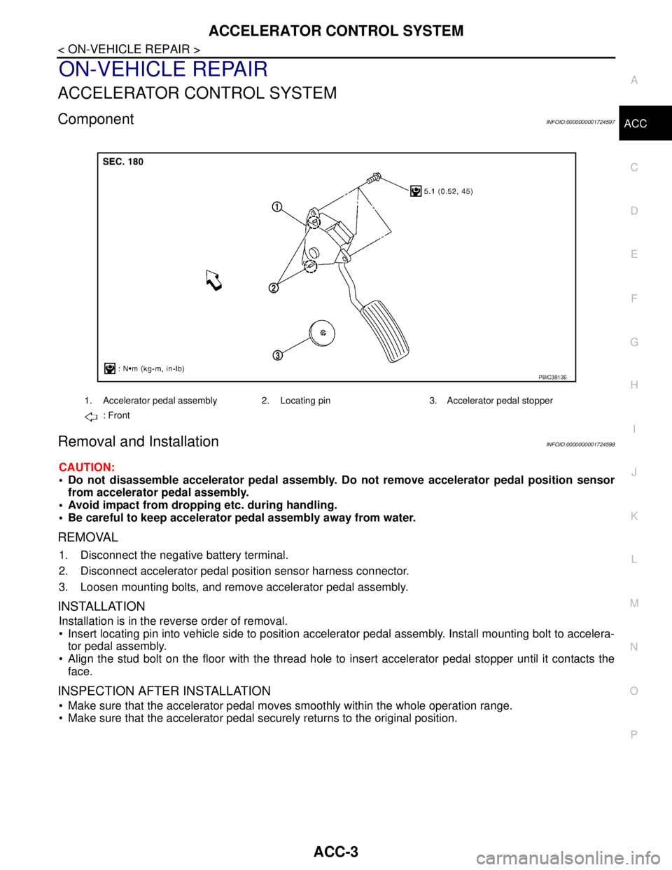 NISSAN TIIDA 2007  Service Repair Manual ACCELERATOR CONTROL SYSTEM
ACC-3
< ON-VEHICLE REPAIR >
C
D
E
F
G
H
I
J
K
L
MA
ACC
N
P O
ON-VEHICLE REPAIR
ACCELERATOR CONTROL SYSTEM
ComponentINFOID:0000000001724597
Removal and InstallationINFOID:000