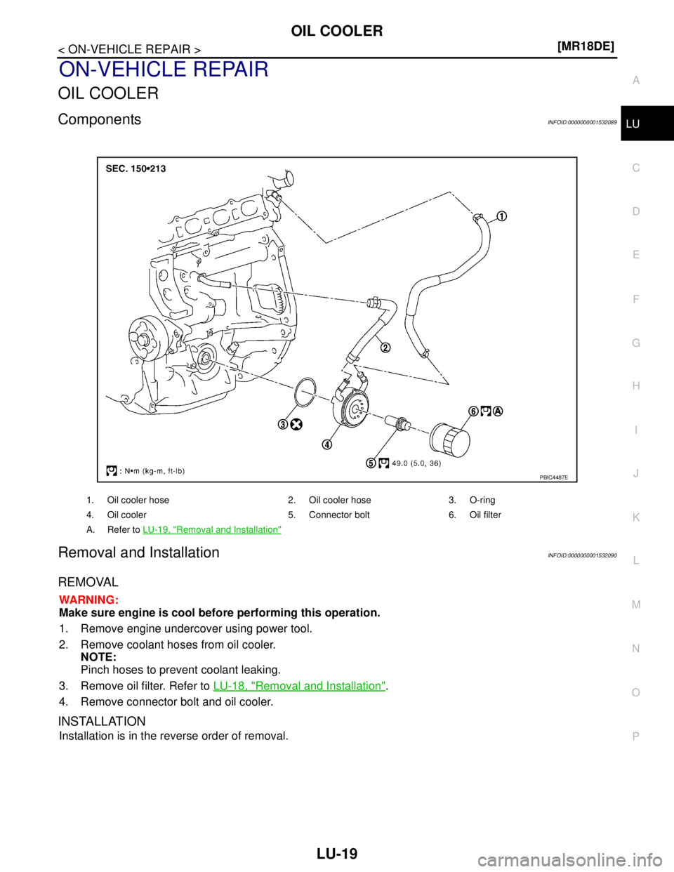 NISSAN TIIDA 2007  Service Repair Manual OIL COOLER
LU-19
< ON-VEHICLE REPAIR >[MR18DE]
C
D
E
F
G
H
I
J
K
L
MA
LU
N
P O
ON-VEHICLE REPAIR
OIL COOLER
ComponentsINFOID:0000000001532089
Removal and InstallationINFOID:0000000001532090
REMOVAL
WA