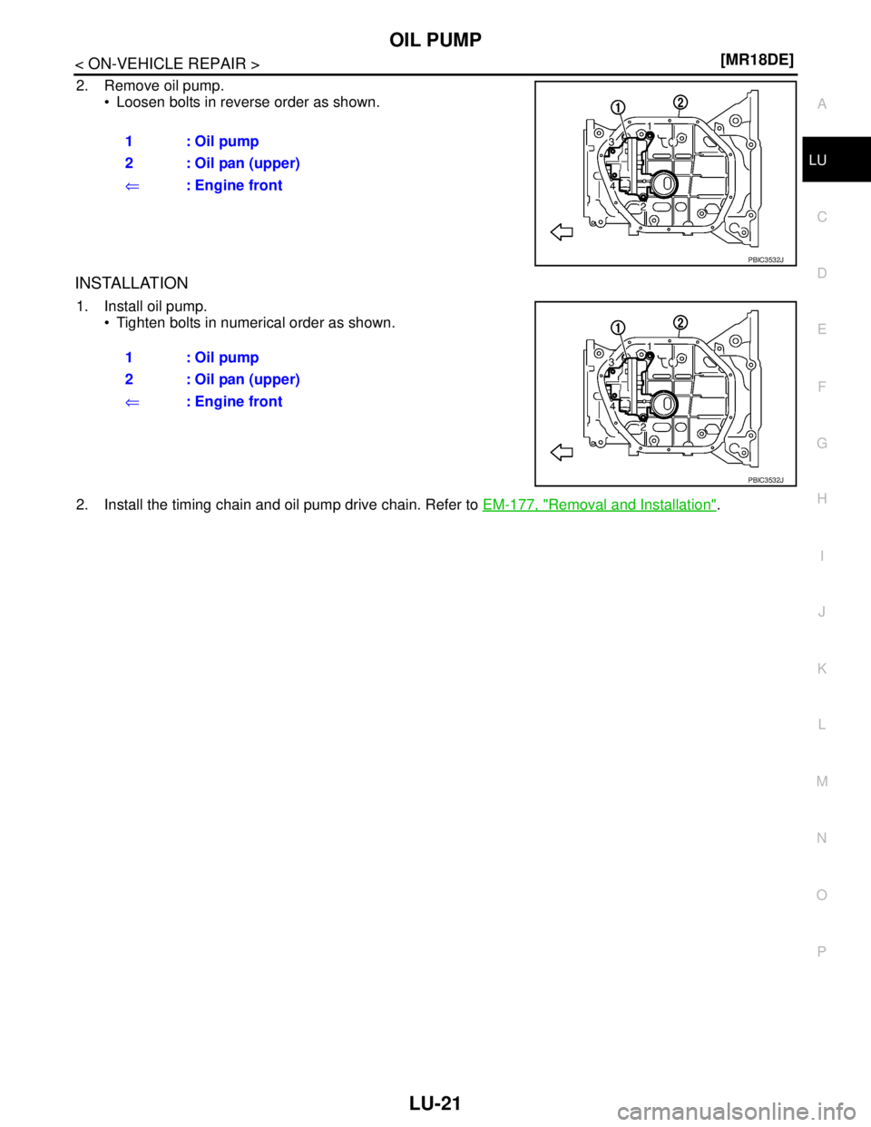 NISSAN TIIDA 2007  Service Repair Manual OIL PUMP
LU-21
< ON-VEHICLE REPAIR >[MR18DE]
C
D
E
F
G
H
I
J
K
L
MA
LU
N
P O
2. Remove oil pump.
 Loosen bolts in reverse order as shown.
INSTALLATION
1. Install oil pump.
 Tighten bolts in numerica