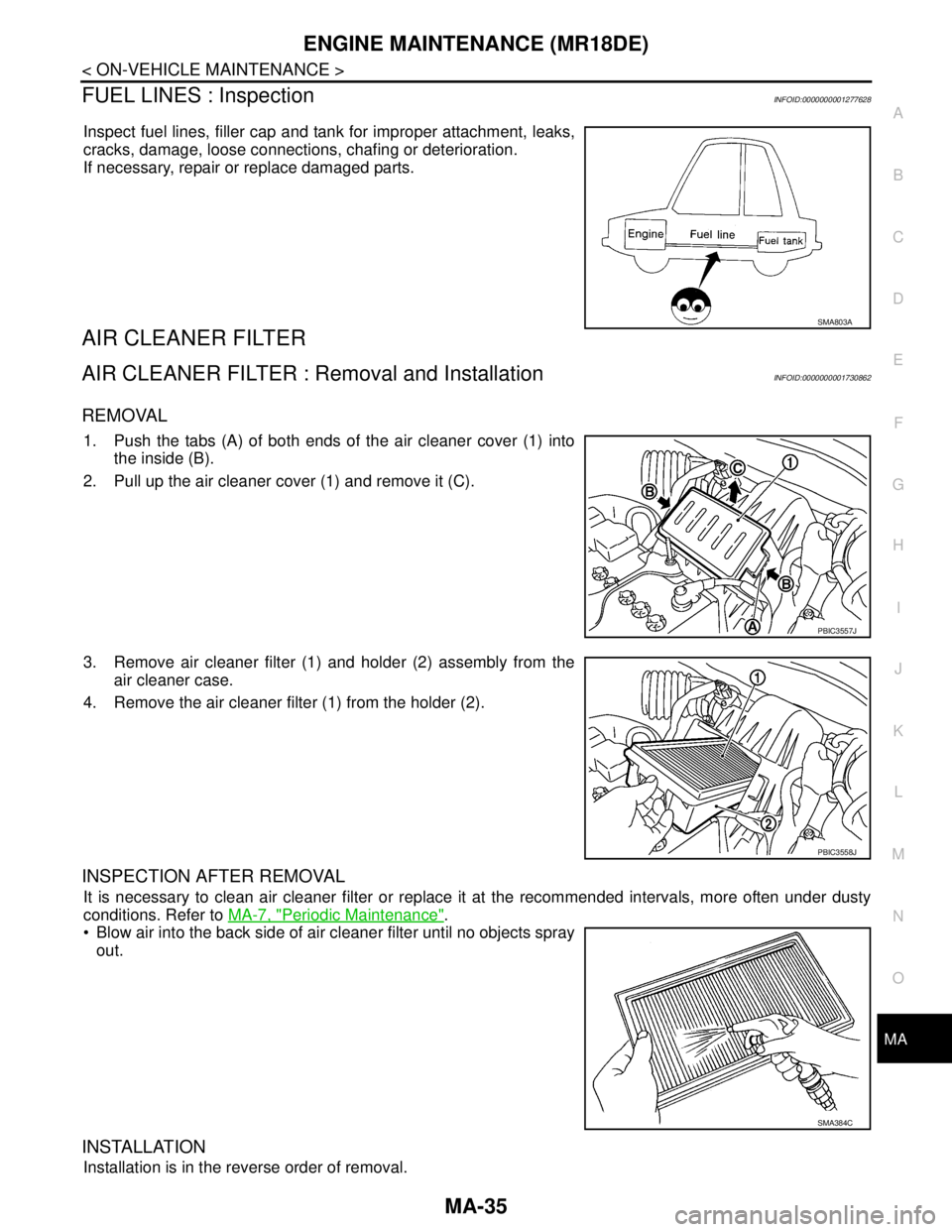 NISSAN TIIDA 2007 Service Repair Manual ENGINE MAINTENANCE (MR18DE)
MA-35
< ON-VEHICLE MAINTENANCE >
C
D
E
F
G
H
I
J
K
L
MB
MAN
OA
FUEL LINES : InspectionINFOID:0000000001277628
Inspect fuel lines, filler cap and tank for improper attachmen NISSAN TIIDA 2007 Service Repair Manual ENGINE MAINTENANCE (MR18DE)
MA-35
< ON-VEHICLE MAINTENANCE >
C
D
E
F
G
H
I
J
K
L
MB
MAN
OA
FUEL LINES : InspectionINFOID:0000000001277628
Inspect fuel lines, filler cap and tank for improper attachmen